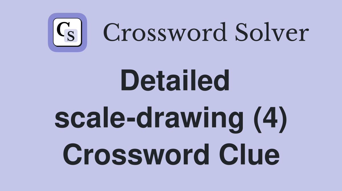 Detailed scale-drawing (4) Crossword Clue