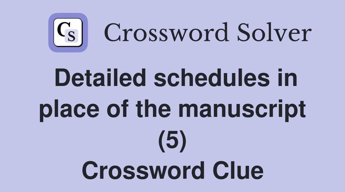 Detailed schedules in place of the manuscript (5) Crossword Clue