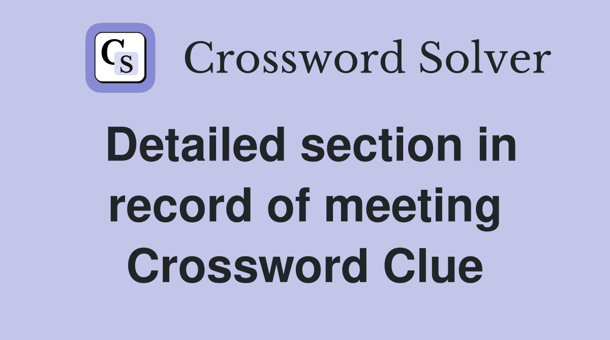 Detailed section in record of meeting Crossword Clue