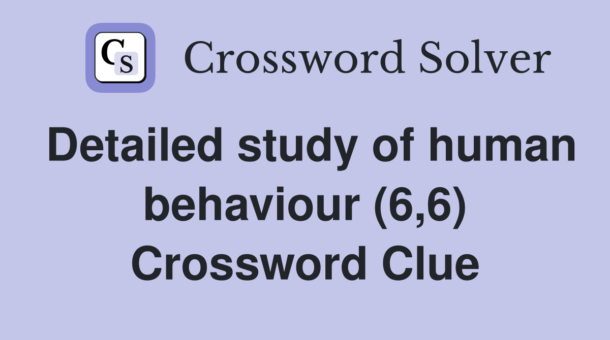 Detailed study of human behaviour (6,6) Crossword Clue
