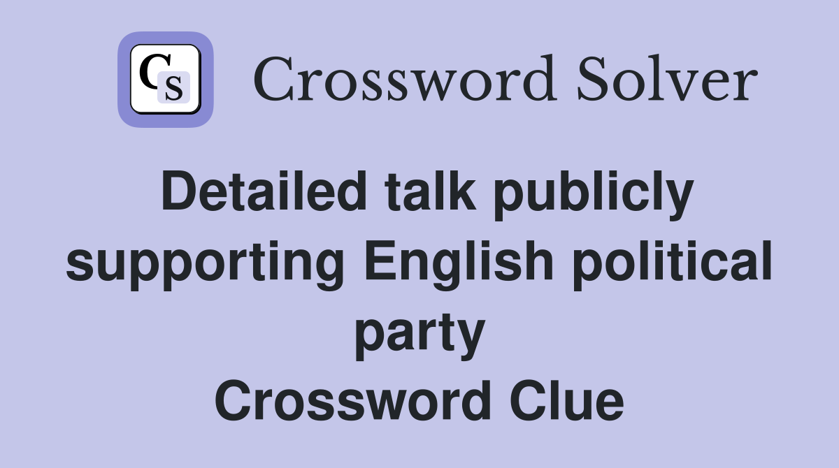 Detailed talk publicly supporting English political party Crossword Clue