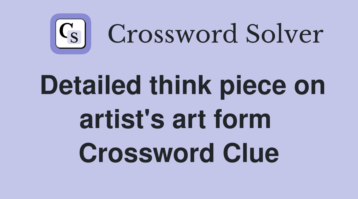Detailed think piece on artist's art form  Crossword Clue