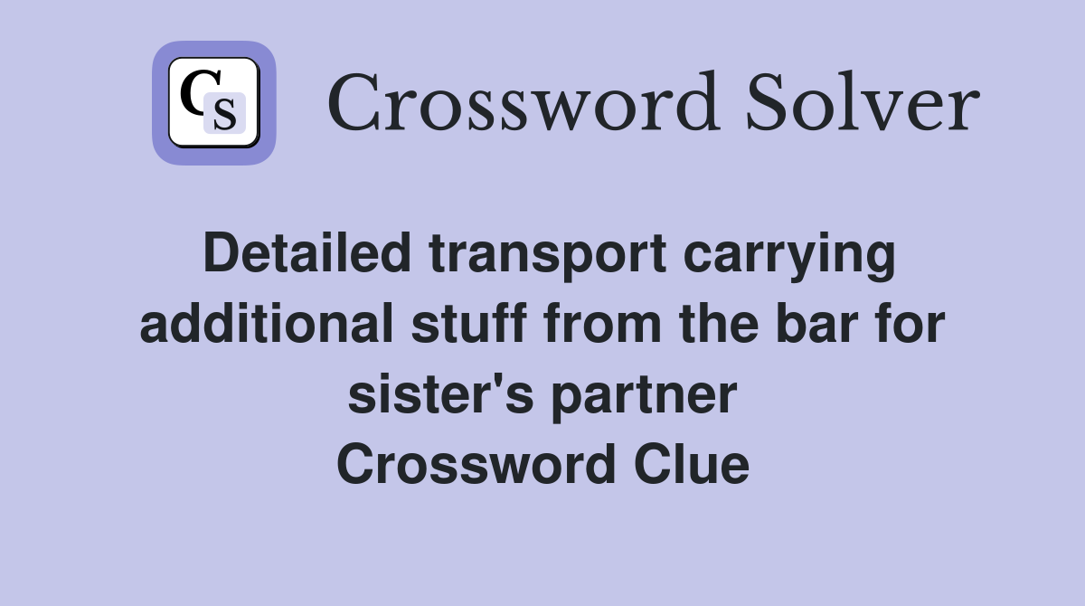 Detailed transport carrying additional stuff from the bar for sister's partner Crossword Clue