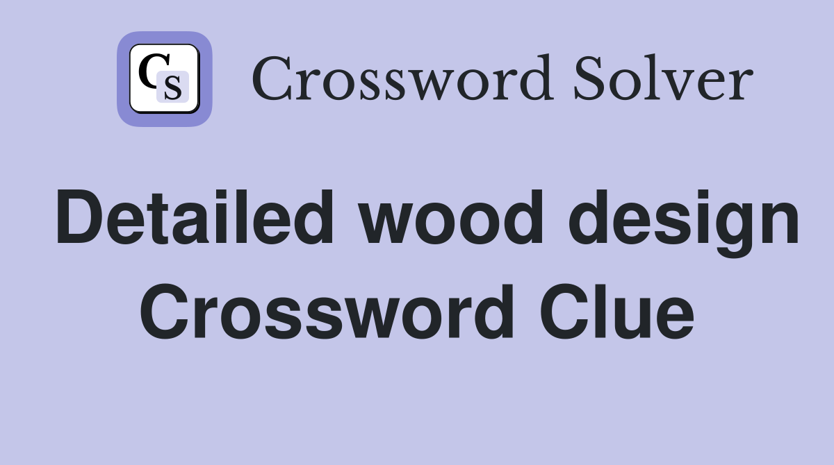 Detailed wood design Crossword Clue
