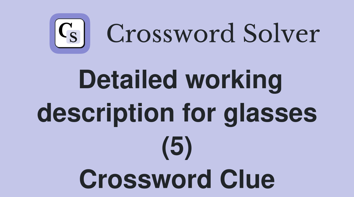 Detailed working description for glasses (5) Crossword Clue
