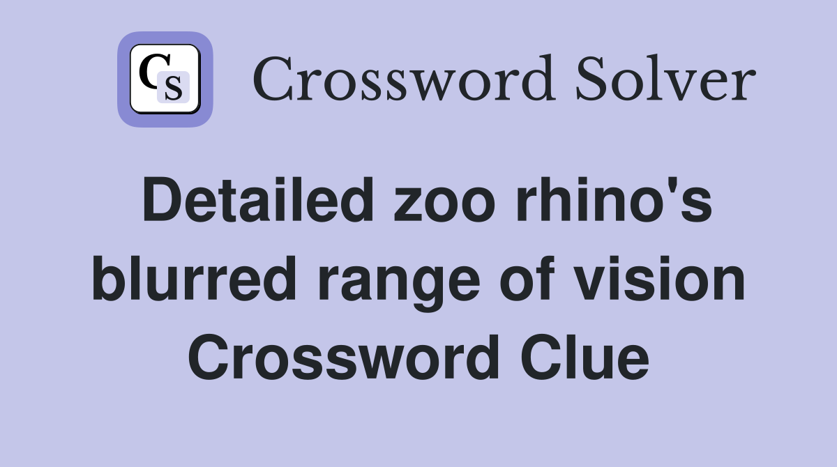 Detailed zoo rhino's blurred range of vision Crossword Clue