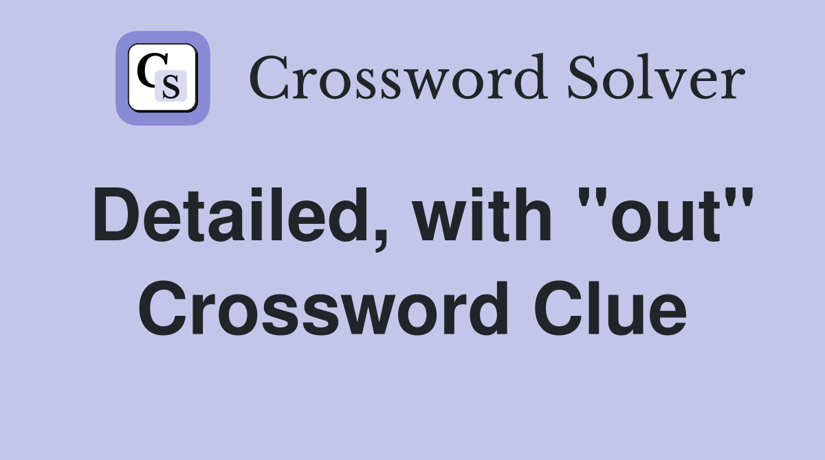 Detailed, with "out" Crossword Clue