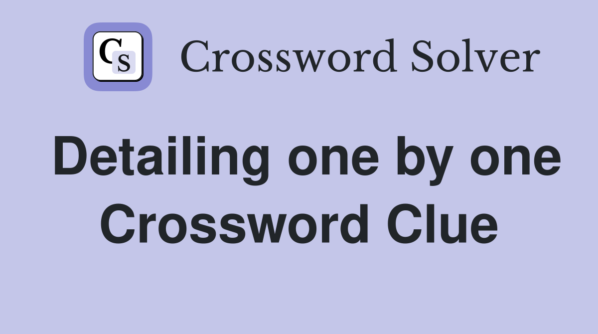 Detailing one by one Crossword Clue