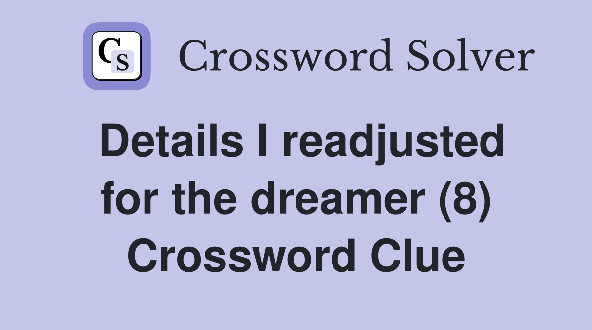 Details I readjusted for the dreamer (8) Crossword Clue