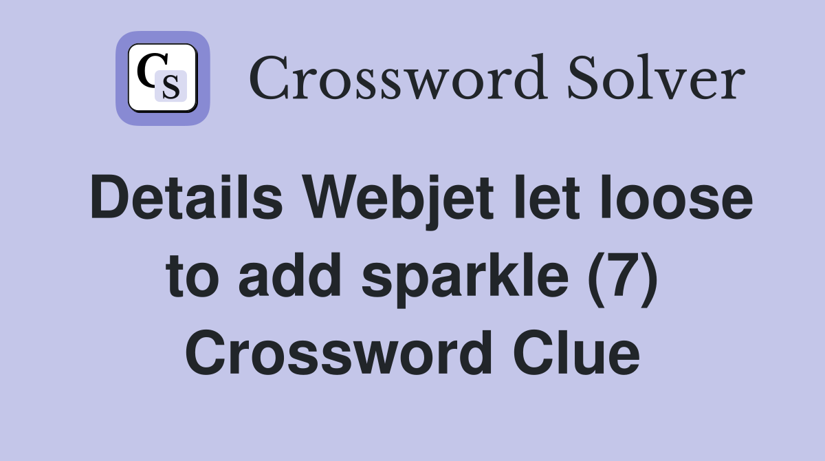 Details Webjet let loose to add sparkle (7) Crossword Clue