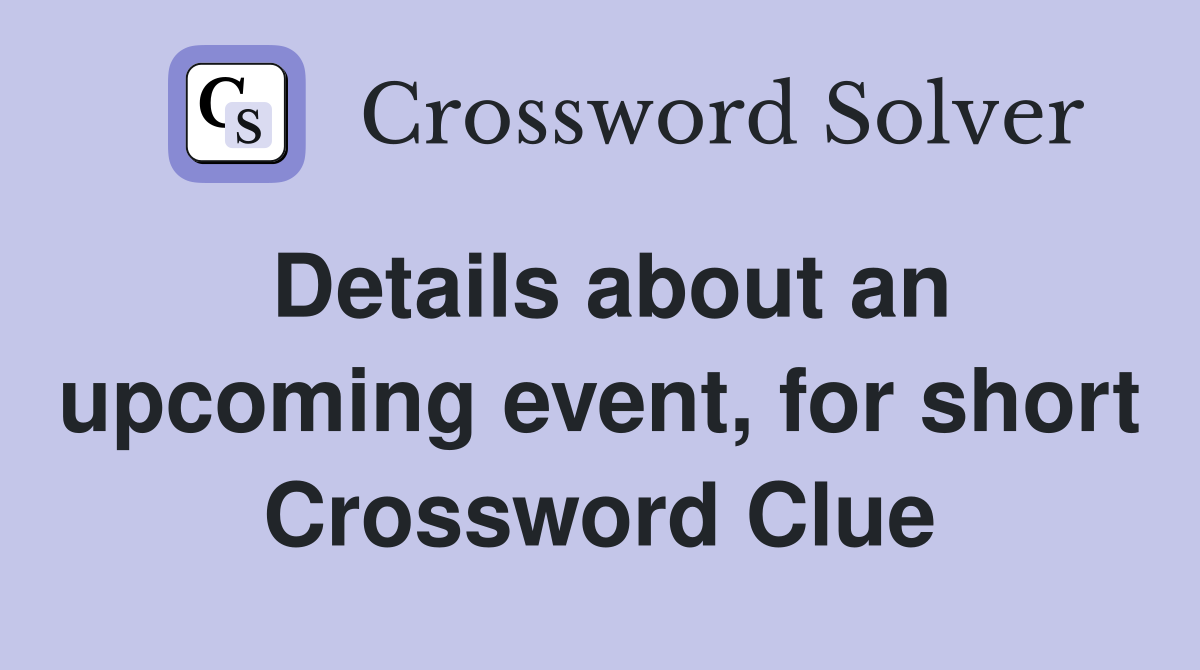 Details about an upcoming event, for short Crossword Clue
