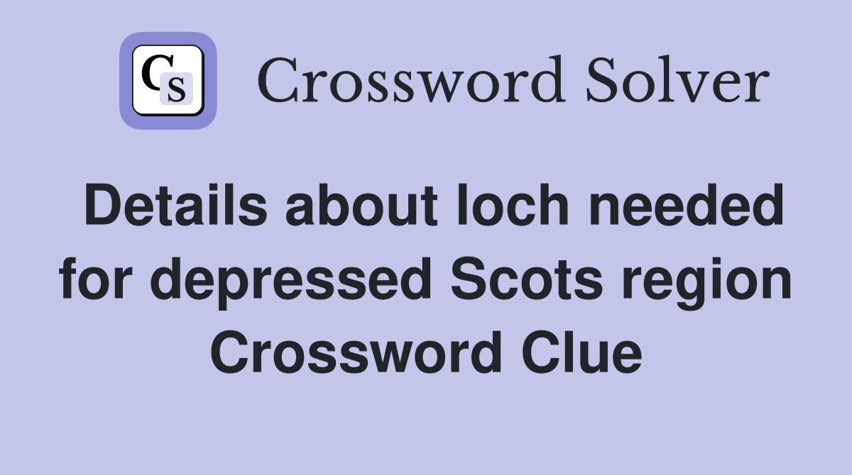 Details about loch needed for depressed Scots region Crossword Clue