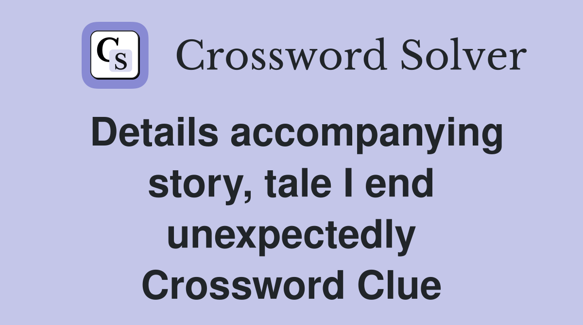 Details accompanying story, tale I end unexpectedly Crossword Clue