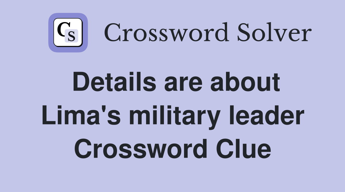 Details are about Lima's military leader Crossword Clue