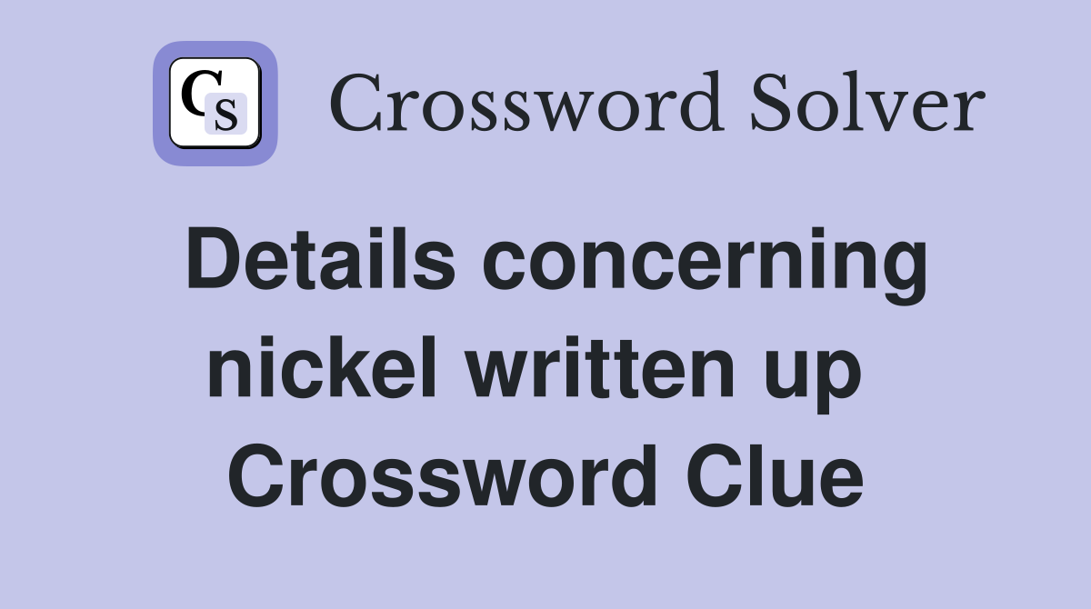 Details concerning nickel written up  Crossword Clue