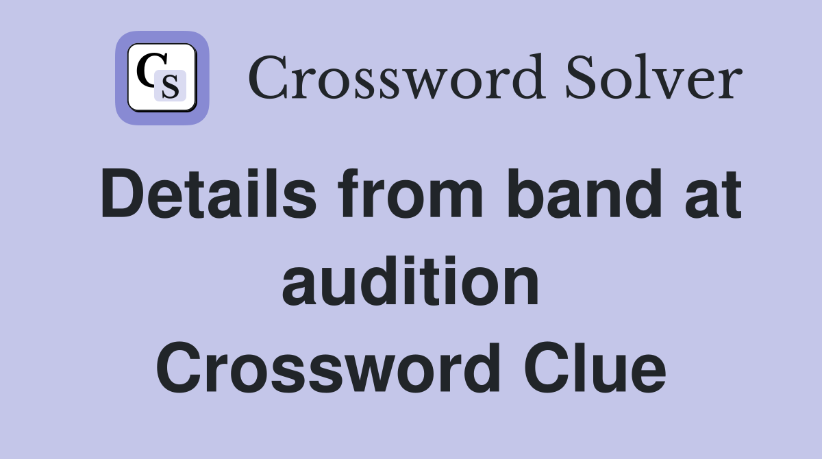 Details from band at audition Crossword Clue