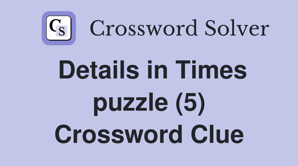 Details in Times puzzle (5) Crossword Clue