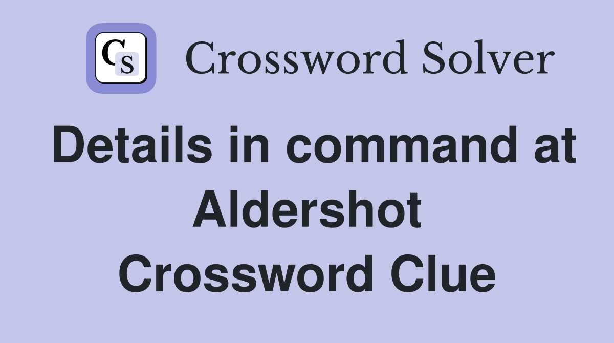 Details in command at Aldershot Crossword Clue