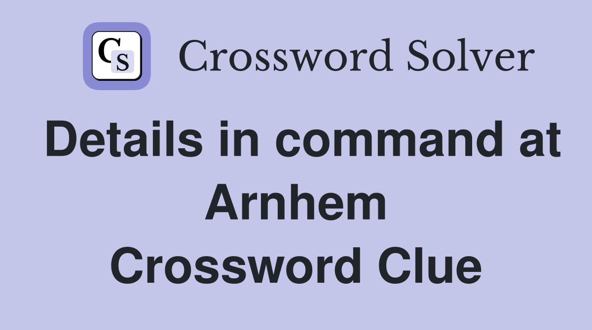Details in command at Arnhem Crossword Clue