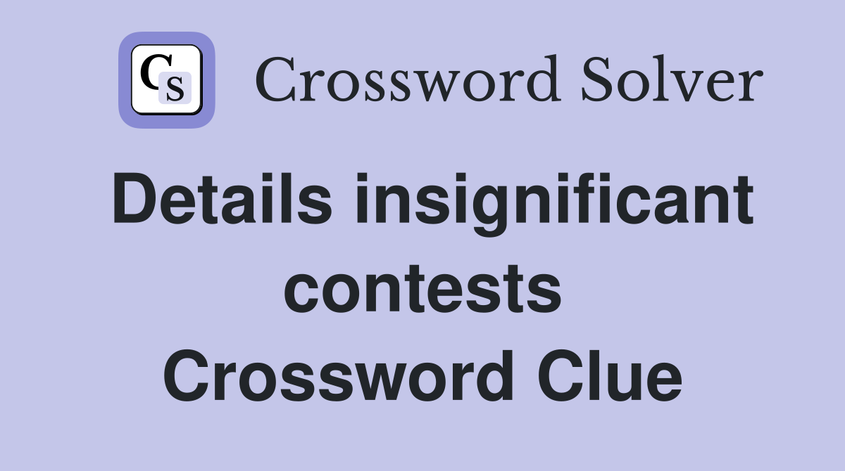 Details insignificant contests Crossword Clue