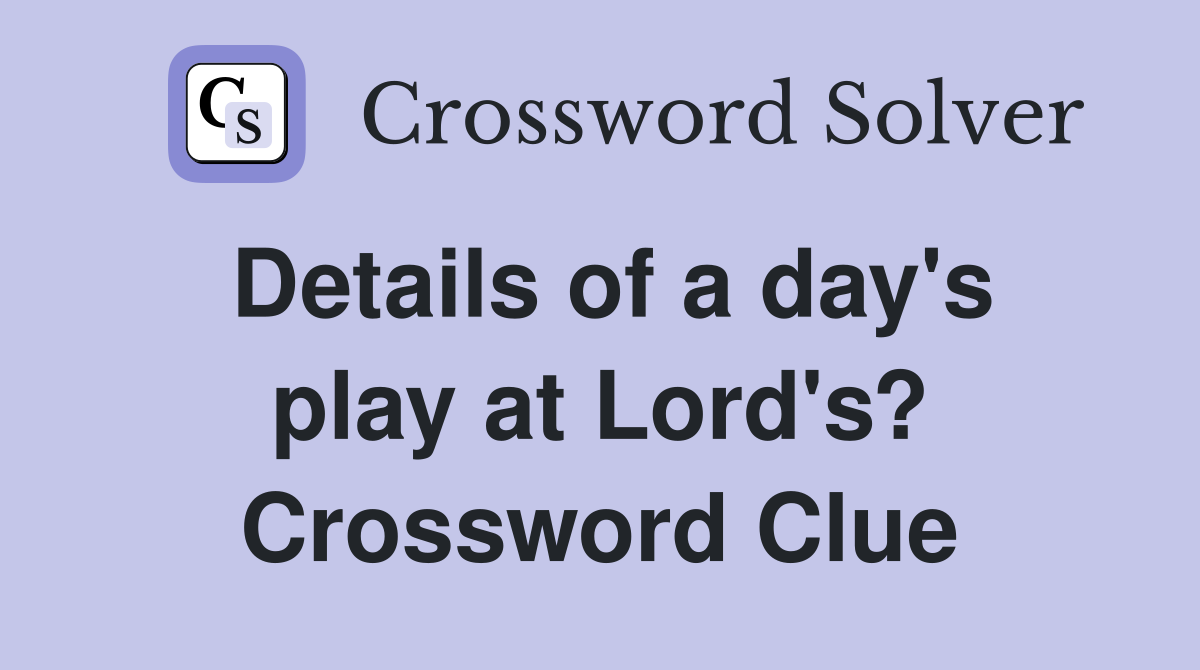 Details of a day's play at Lord's? Crossword Clue