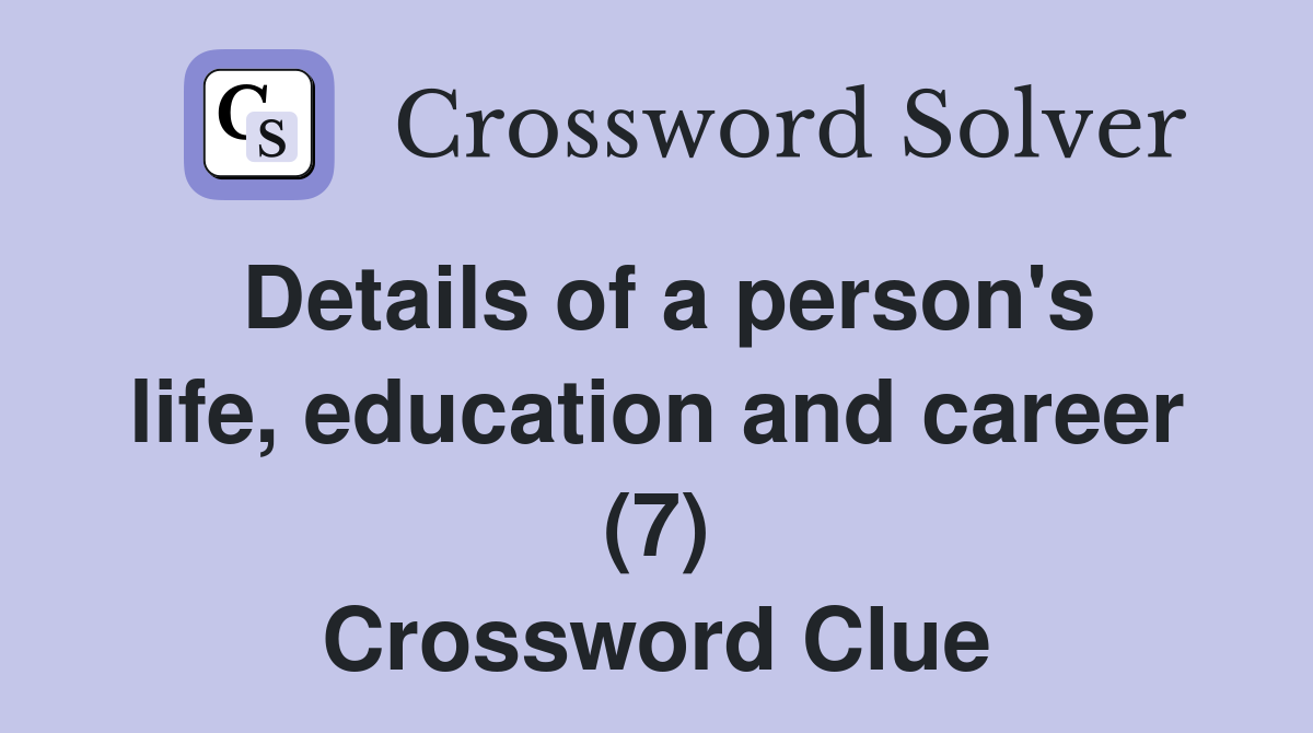 Details of a person's life, education and career (7) Crossword Clue