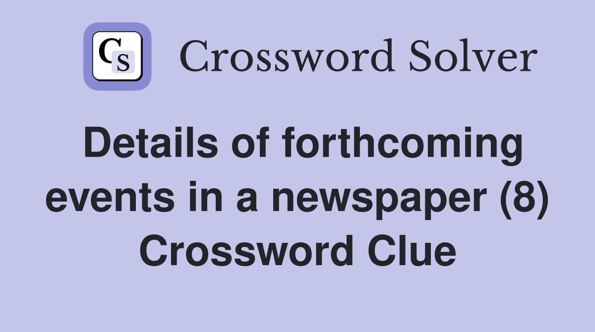 Details of forthcoming events in a newspaper (8) Crossword Clue