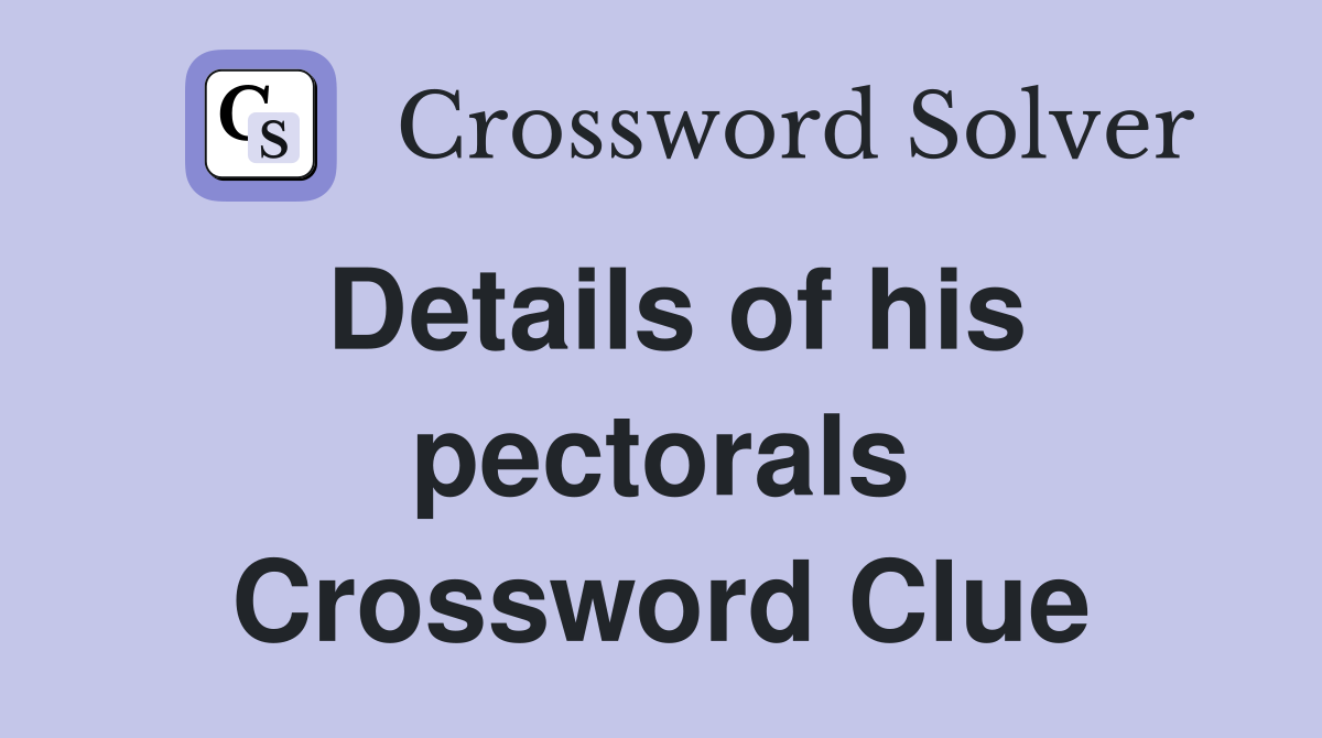 Details of his pectorals Crossword Clue