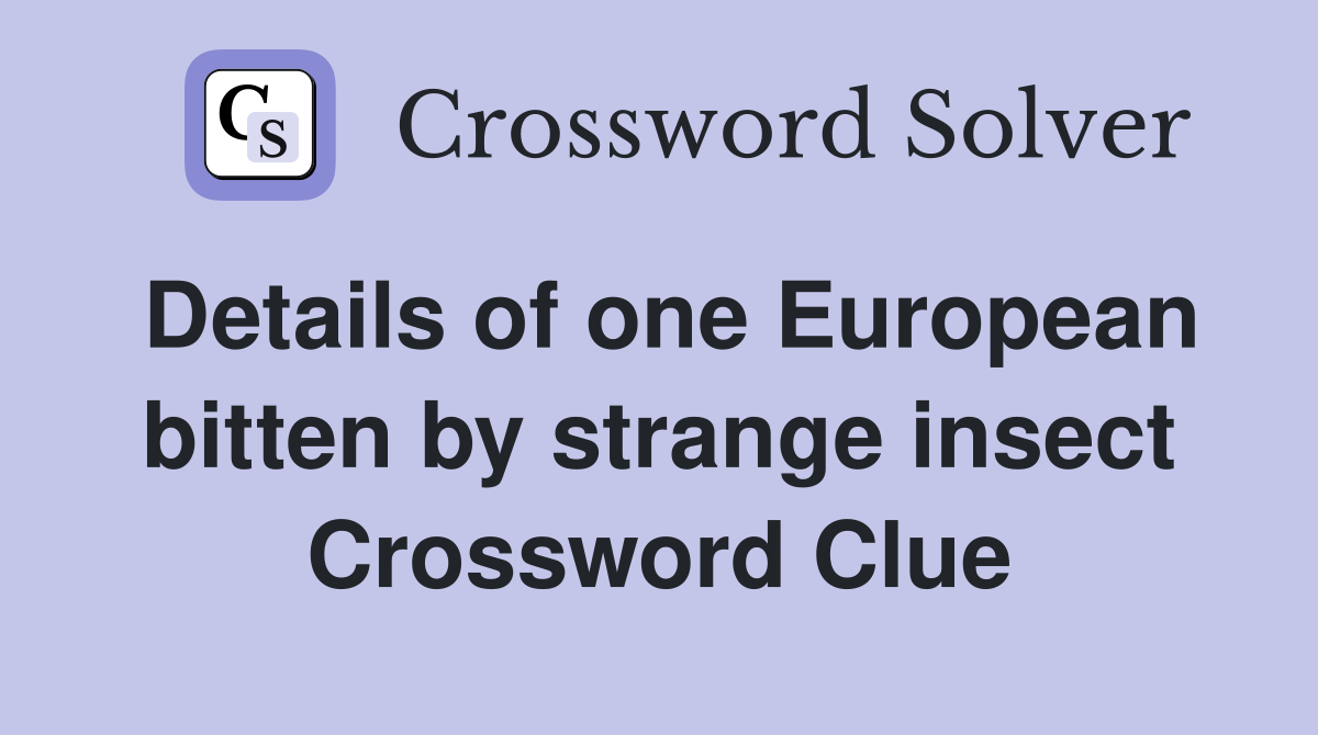Details of one European bitten by strange insect Crossword Clue