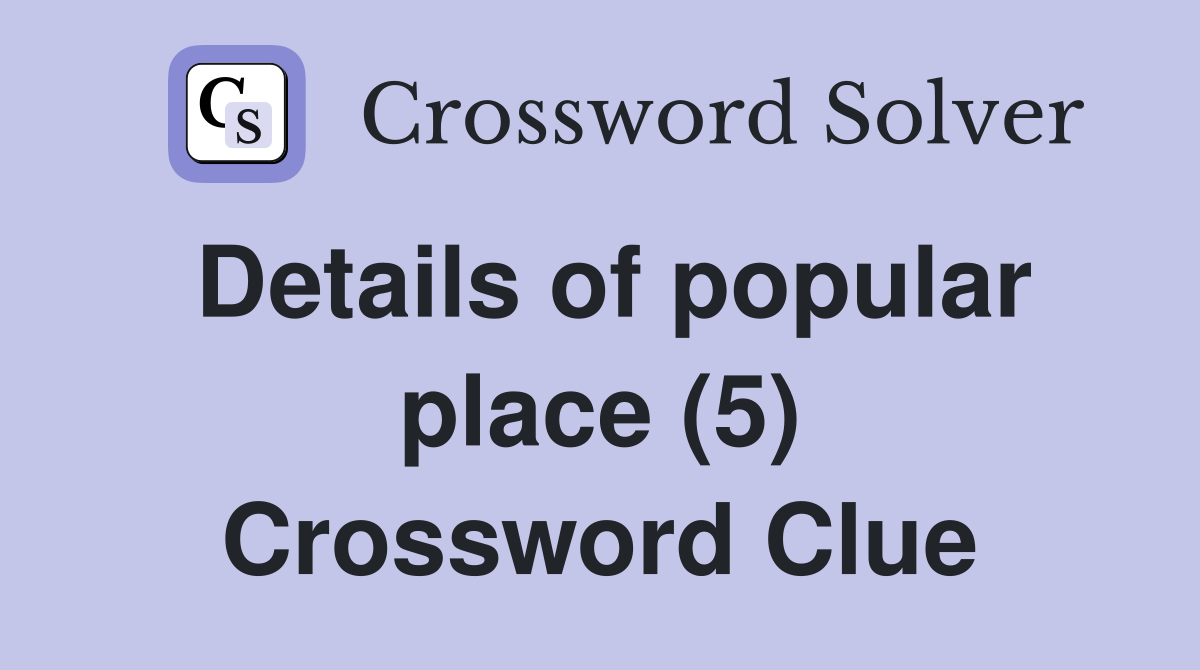 Details of popular place (5) Crossword Clue