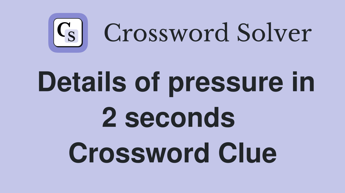 Details of pressure in 2 seconds  Crossword Clue