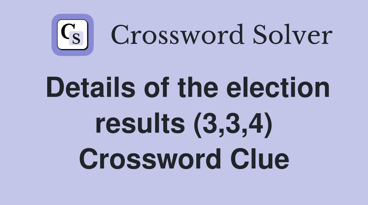 Details of the election results (3,3,4) Crossword Clue