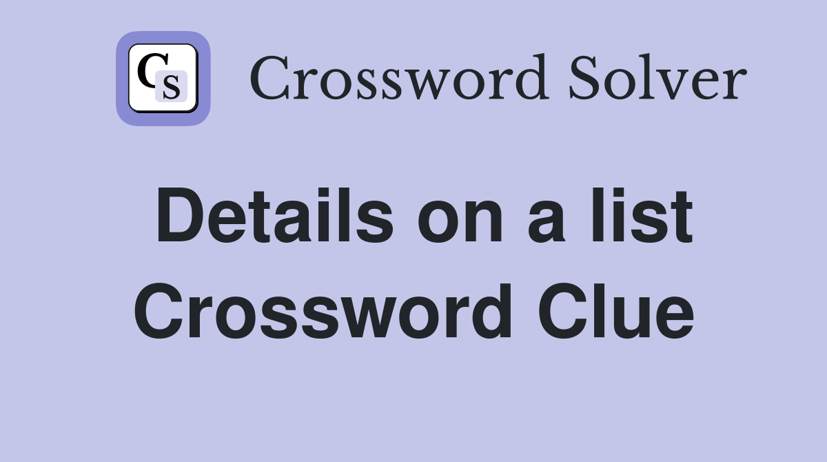 Details on a list Crossword Clue