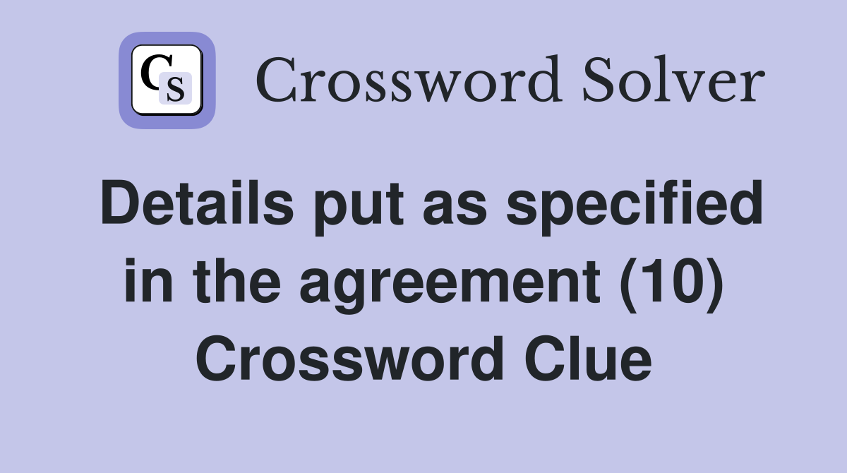 Details put as specified in the agreement (10) Crossword Clue