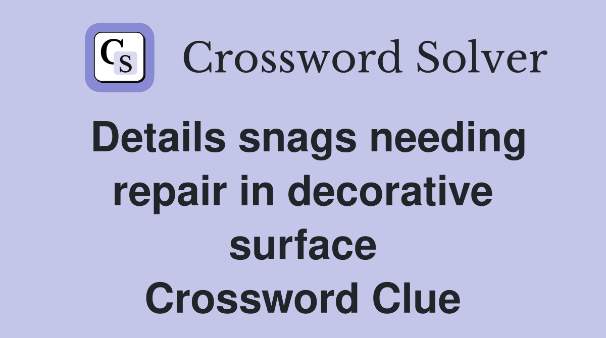 Details snags needing repair in decorative surface Crossword Clue