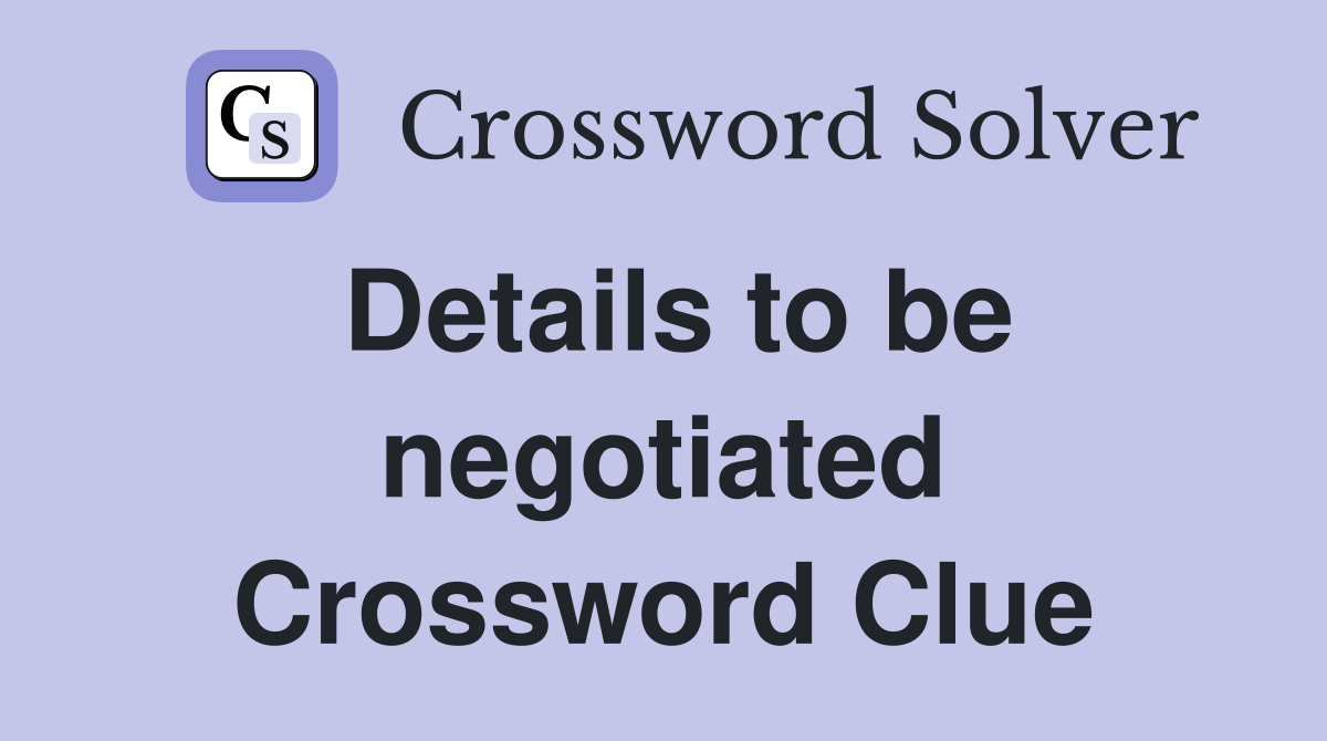 Details to be negotiated Crossword Clue