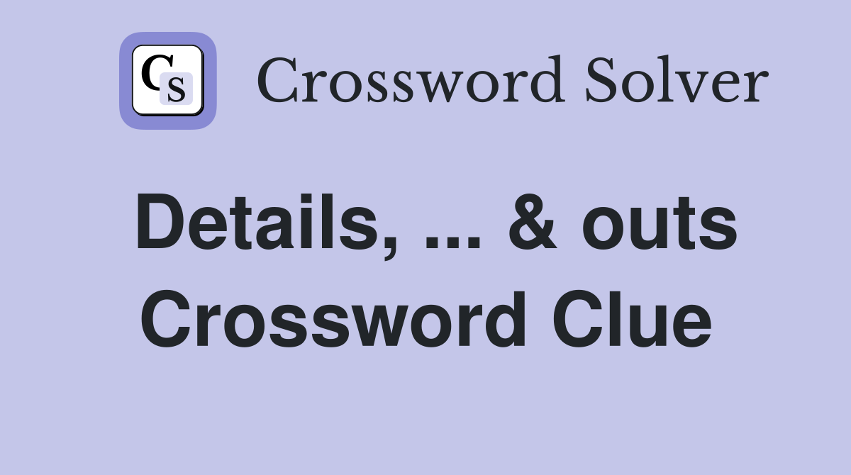Details, ... & outs Crossword Clue