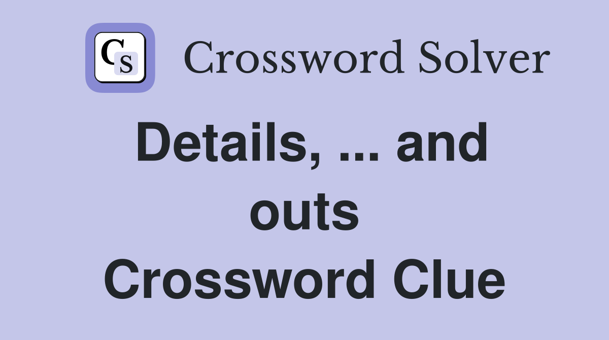 Details, ... and outs Crossword Clue
