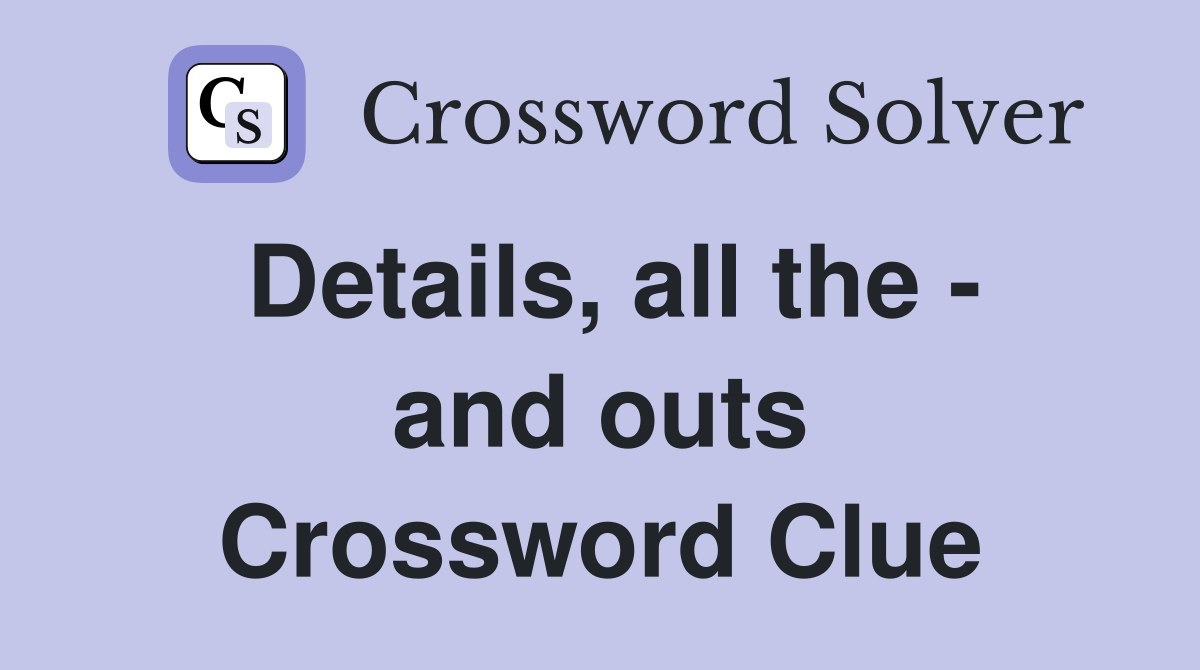 Details, all the - and outs Crossword Clue