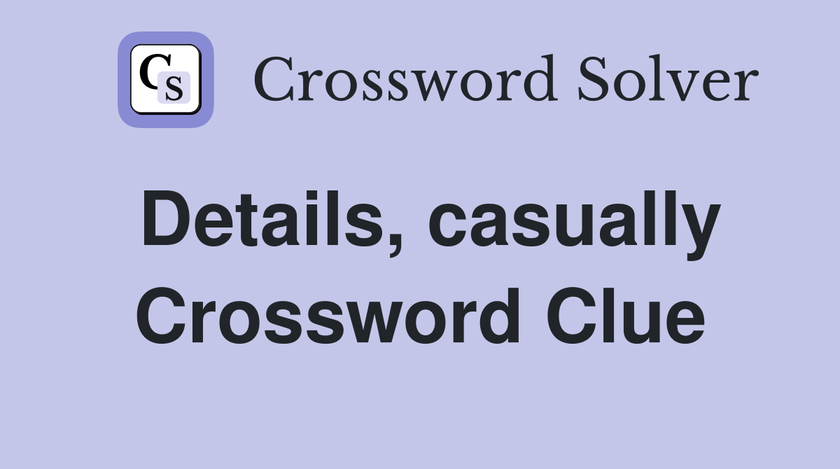 Details, casually Crossword Clue