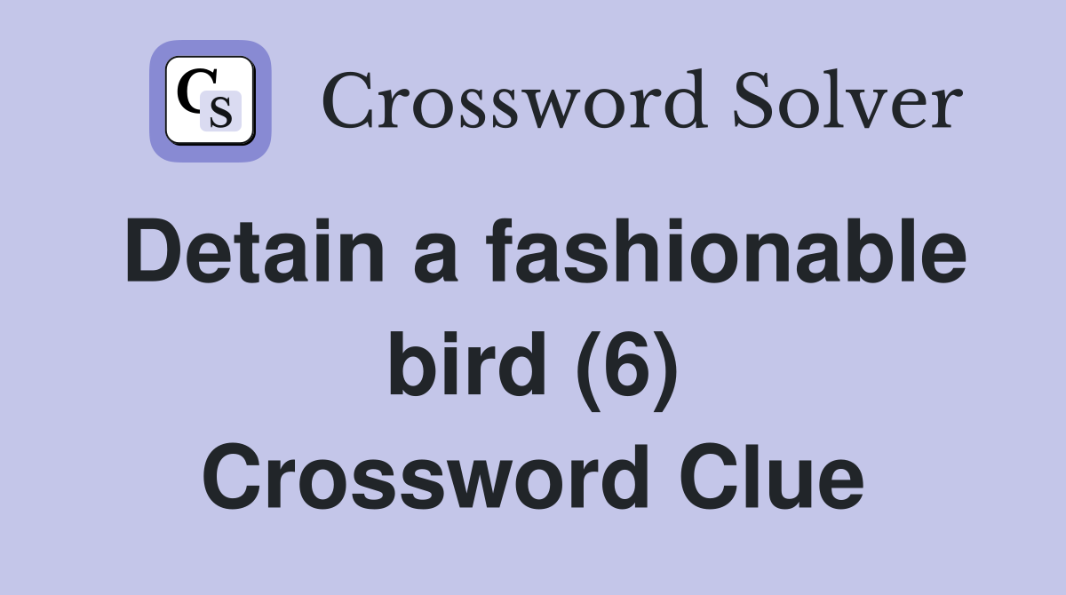 Detain a fashionable bird (6) Crossword Clue