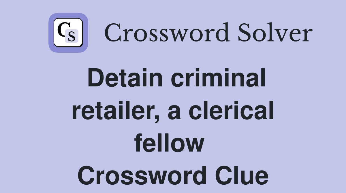 Detain criminal retailer, a clerical fellow  Crossword Clue