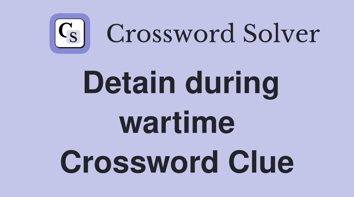 Detain during wartime Crossword Clue