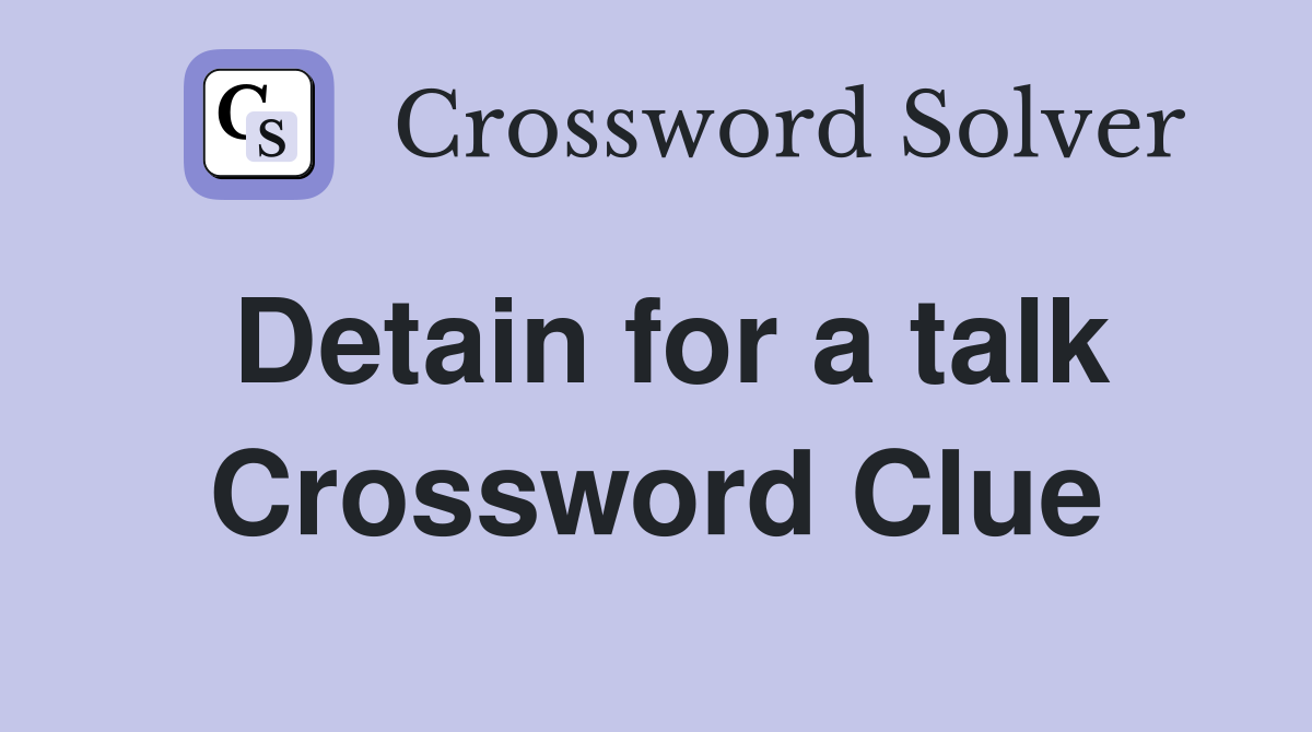 Detain for a talk Crossword Clue