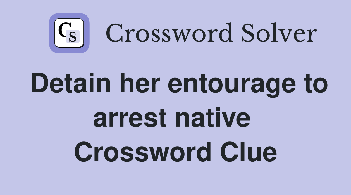 Detain her entourage to arrest native  Crossword Clue