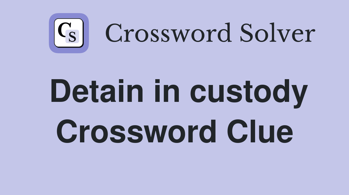 Detain in custody Crossword Clue