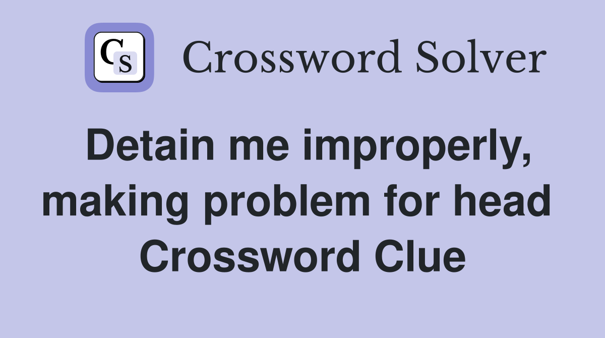 Detain me improperly, making problem for head  Crossword Clue