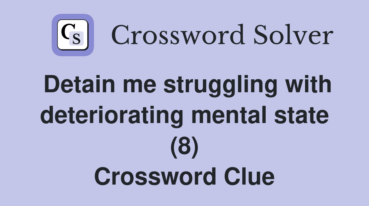 Detain me struggling with deteriorating mental state (8) Crossword Clue