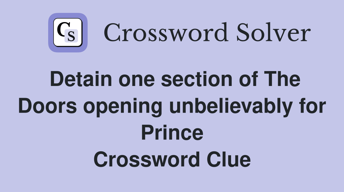 Detain one section of The Doors opening unbelievably for Prince Crossword Clue