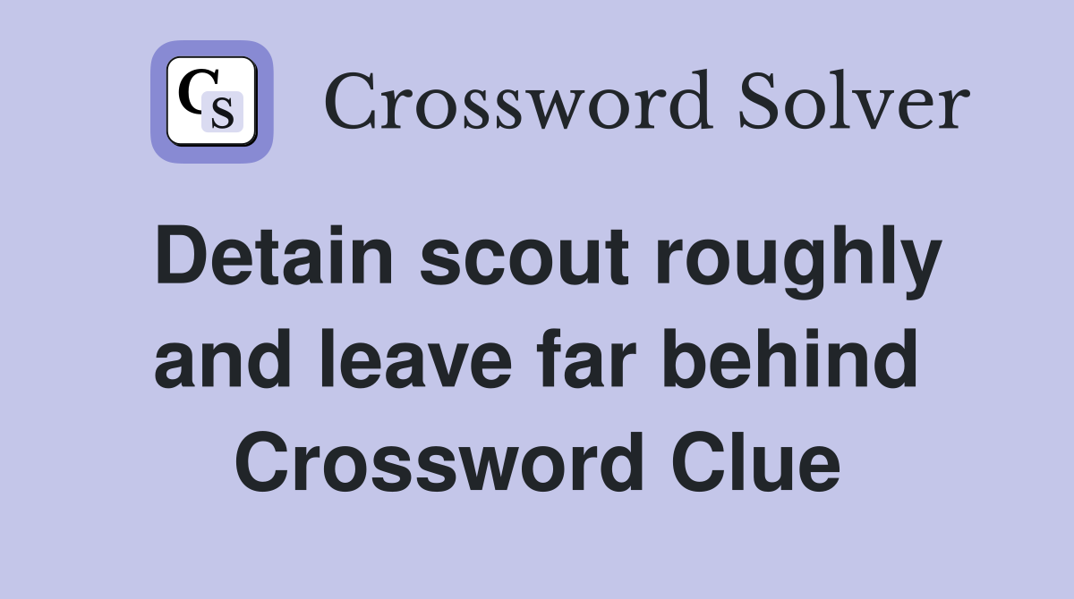 Detain scout roughly and leave far behind Crossword Clue